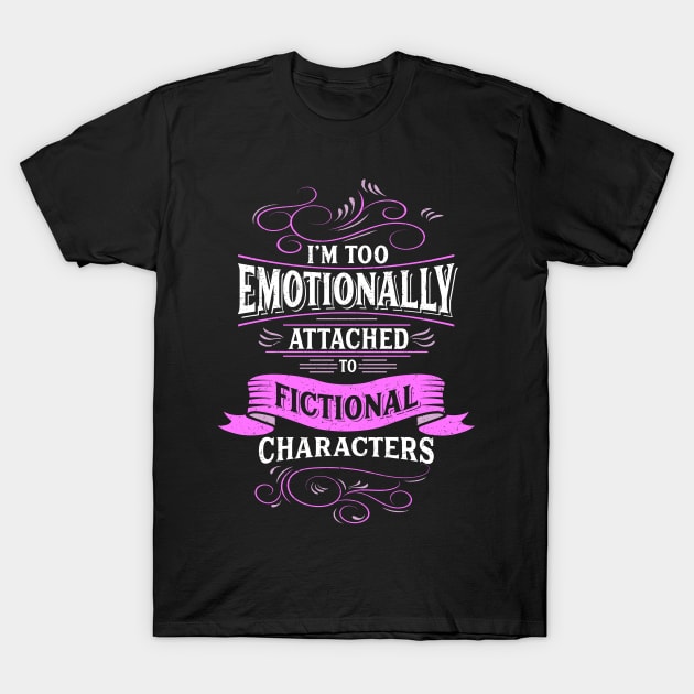 I'm Too Emotionally Attached To Fictional Characters Shirt T-Shirt by GigibeanCreations